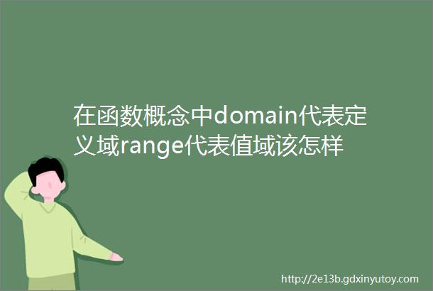 在函数概念中domain代表定义域range代表值域该怎样